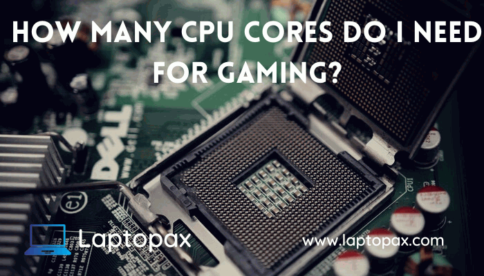 how many cpu cores do i need for gaming