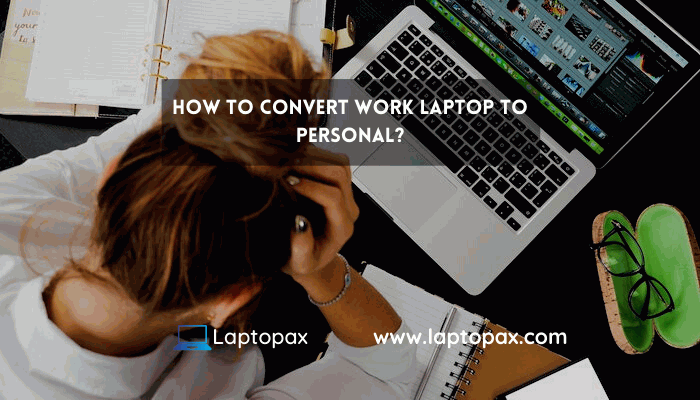 how to convert work laptop to personal